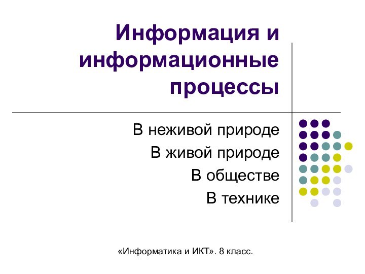 Информация и информационные процессыВ неживой природеВ живой природеВ обществеВ технике«Информатика и ИКТ». 8 класс.