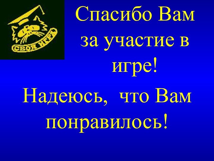 Спасибо Вам за участие в игре!Надеюсь, что Вам понравилось!