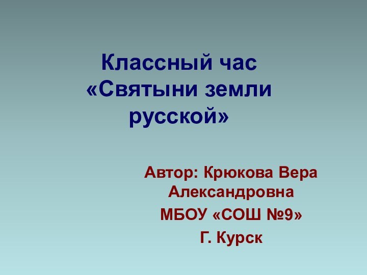 Классный час «Святыни земли русской»Автор: Крюкова Вера АлександровнаМБОУ «СОШ №9»Г. Курск