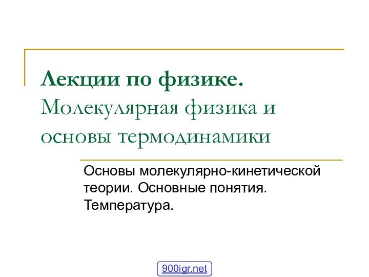 Лекции по физике. Молекулярная физика и основы термодинамикиОсновы молекулярно-кинетической теории. Основные понятия. Температура.