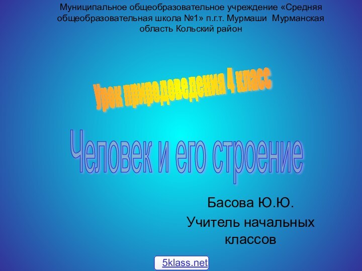 Басова Ю.Ю.Учитель начальных классовУрок природоведения 4 класс Человек и его строение Муниципальное