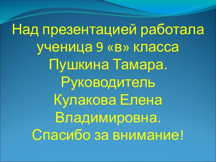 Над презентацией работала ученица 9 «в» класса Пушкина Тамара. Руководитель Кулакова Елена