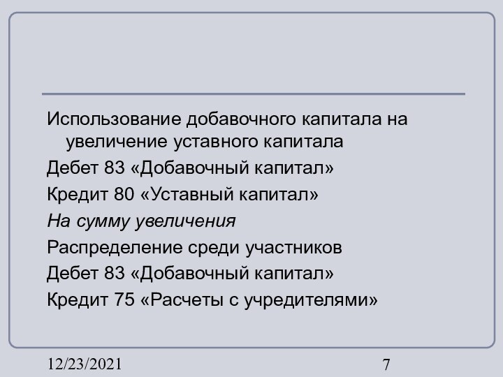 12/23/2021Использование добавочного капитала на увеличение уставного капиталаДебет 83 «Добавочный капитал»Кредит 80 «Уставный