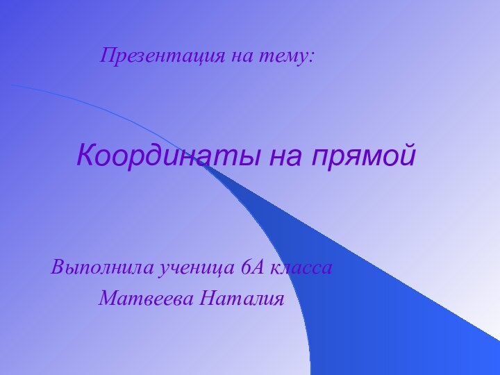 Выполнила ученица 6А классаМатвеева НаталияКоординаты на прямойПрезентация на тему: