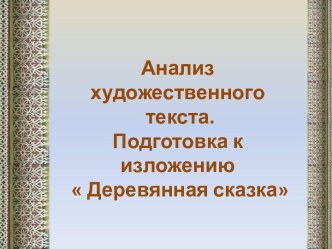 Анализ художественного текста. Подготовка к изложению Деревянная сказка