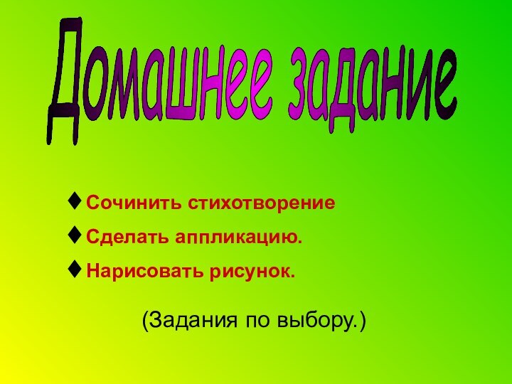 Домашнее заданиеСочинить стихотворениеСделать аппликацию.Нарисовать рисунок.(Задания по выбору.)