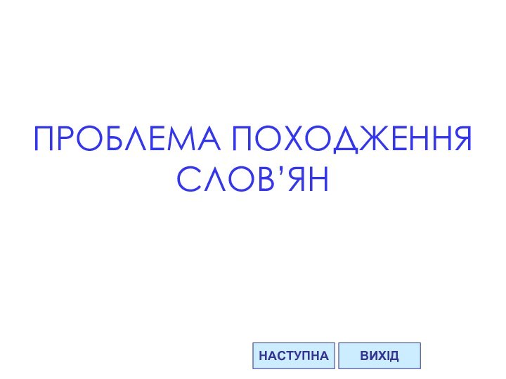 ПРОБЛЕМА ПОХОДЖЕННЯ СЛОВ’ЯННАСТУПНАВИХІД