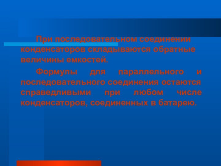 При последовательном соединении конденсаторов складываются обратные величины емкостей.Формулы для параллельного и последовательного