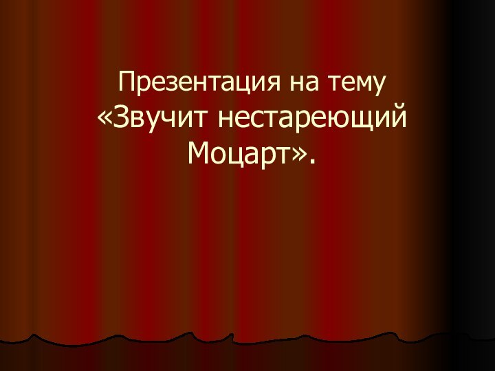 Презентация на тему  «Звучит нестареющий Моцарт».