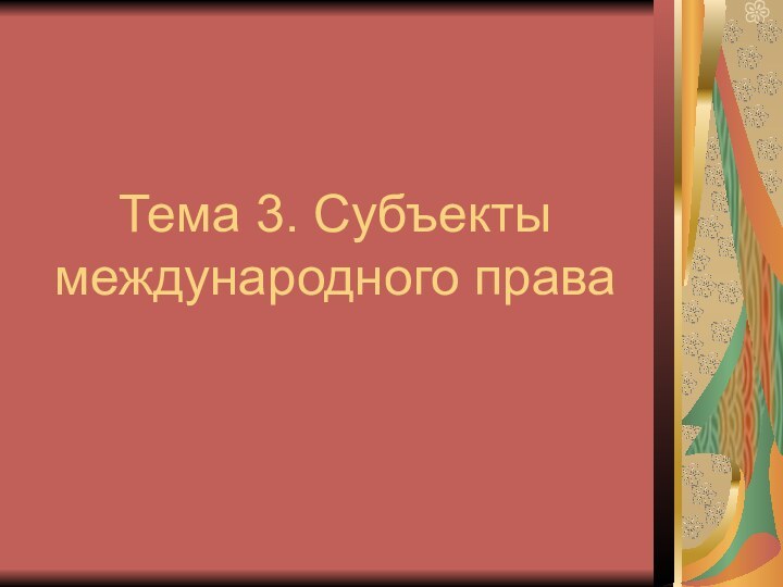 Тема 3. Субъекты международного права