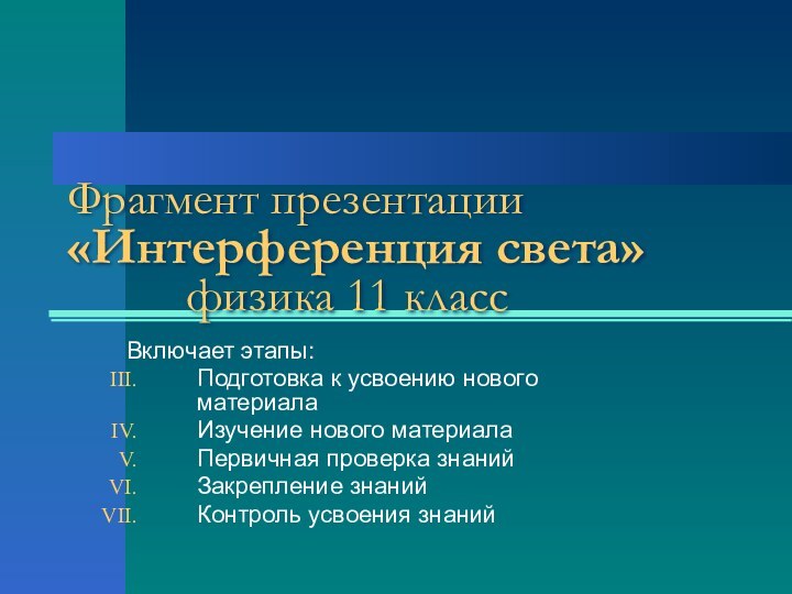 Фрагмент презентации «Интерференция света» 			физика 11 классВключает этапы:Подготовка к усвоению нового материалаИзучение