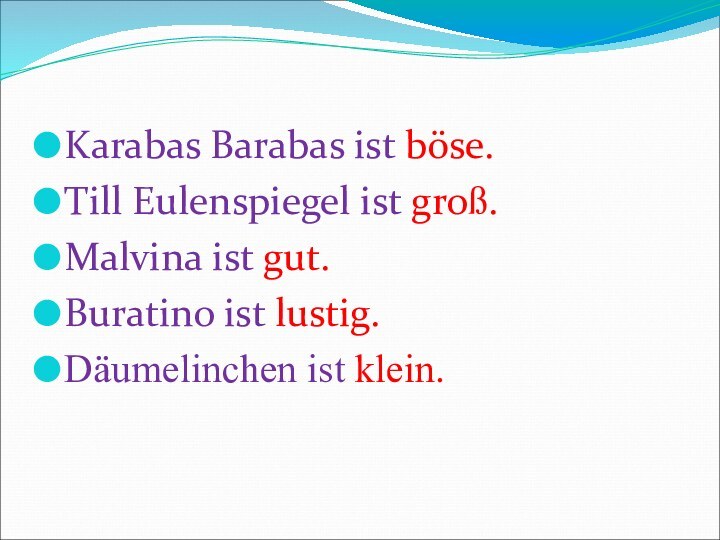 Karabas Barabas ist böse.Till Eulenspiegel ist groß.Malvina ist gut.Buratino ist lustig.Däumelinchen ist klein.