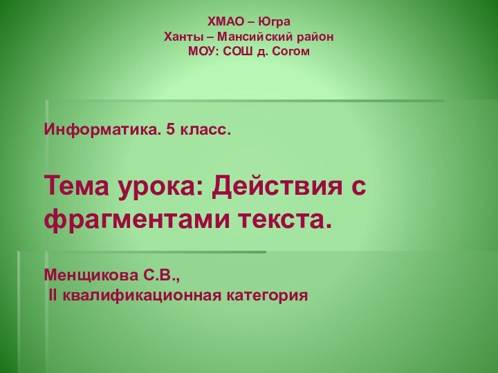 ХМАО – Югра Ханты – Мансийский район МОУ: СОШ д. СогомИнформатика. 5