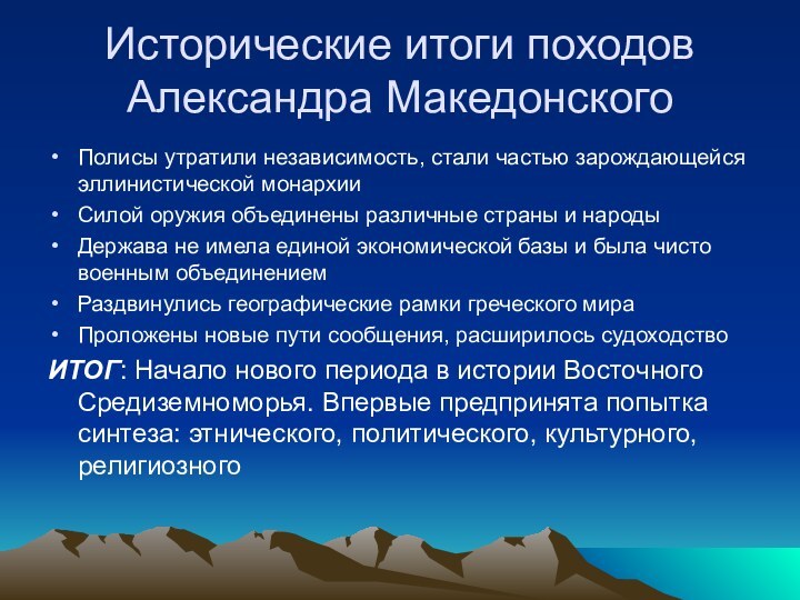 Исторические итоги походов Александра МакедонскогоПолисы утратили независимость, стали частью зарождающейся эллинистической монархииСилой