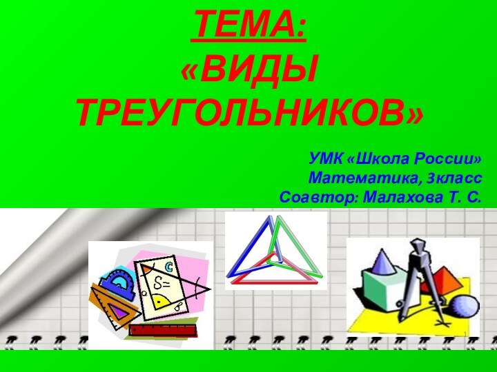 ТЕМА: «ВИДЫ ТРЕУГОЛЬНИКОВ»УМК «Школа России»Математика, 3классСоавтор: Малахова Т. С.