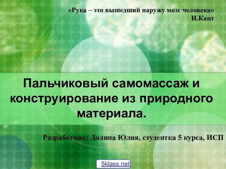 Пальчиковый самомассаж и конструирование из природного материала.Разработчик: Долина Юлия, студентка 5 курса,