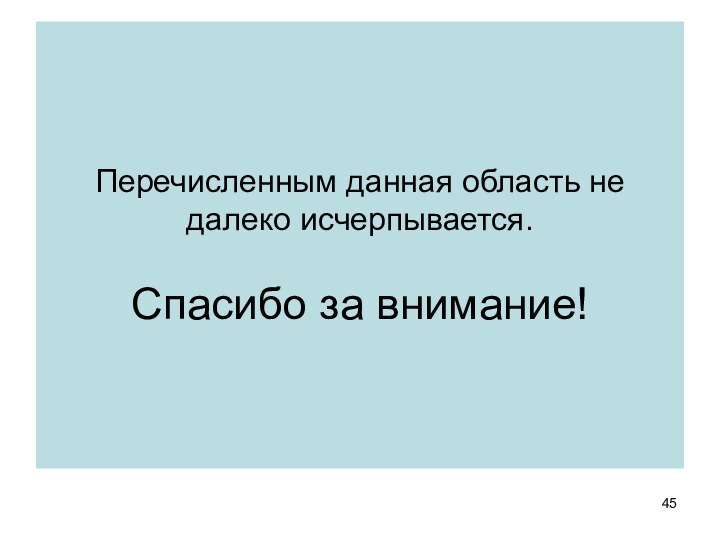 Перечисленным данная область не далеко исчерпывается.  Спасибо за внимание!