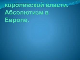 Усиление королевской власти.Абсолютизм в Европе