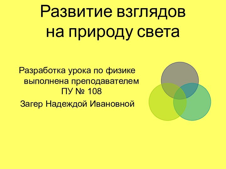 Развитие взглядов  на природу светаРазработка урока по физике выполнена преподавателем ПУ