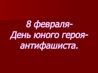 8 февраля – День юного героя - антифашиста