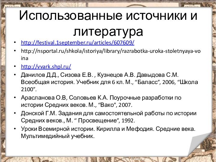 Использованные источники и литератураhttp://festival.1september.ru/articles/607609/http://nsportal.ru/shkola/istoriya/library/razrabotka-uroka-stoletnyaya-voinahttp://vvark.shpl.ru/Данилов Д.Д., Сизова Е.В. , Кузнецов А.В. Давыдова С.М.