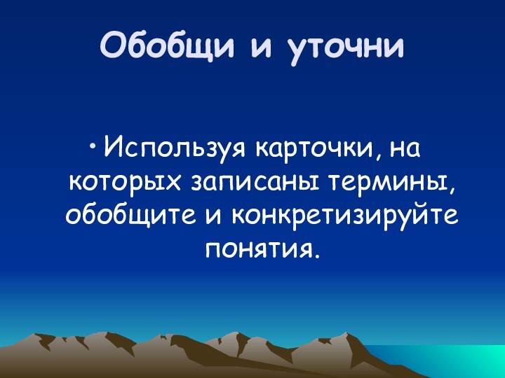 Обобщи и уточниИспользуя карточки, на которых записаны термины, обобщите и конкретизируйте понятия.