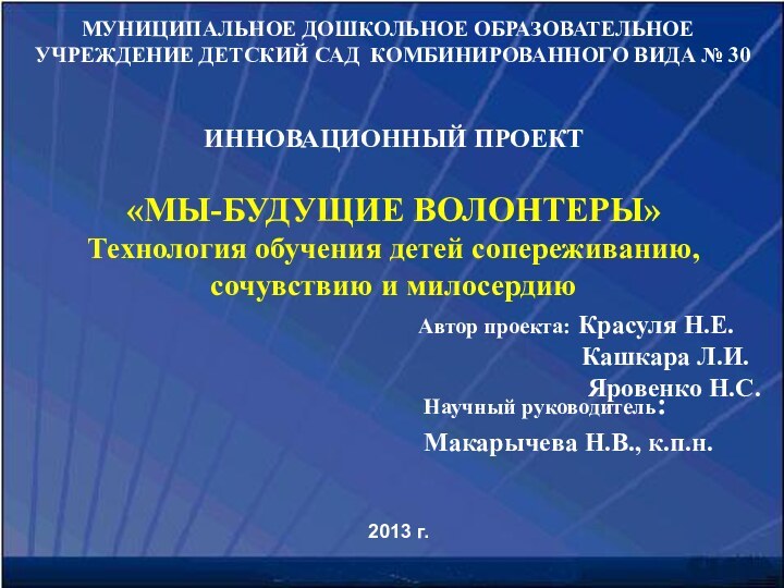 2013 г.«МЫ-БУДУЩИЕ ВОЛОНТЕРЫ» Технология обучения детей сопереживанию, сочувствию и милосердию МУНИЦИПАЛЬНОЕ ДОШКОЛЬНОЕ