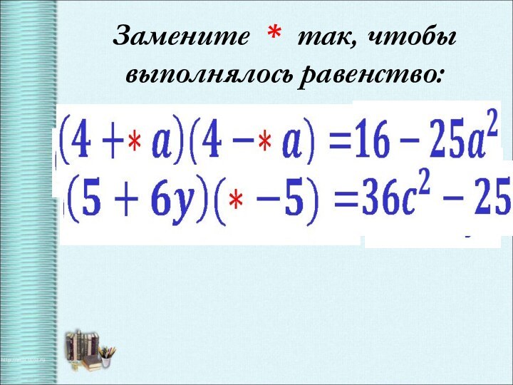 Замените * так, чтобы выполнялось равенство: