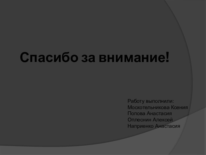 Спасибо за внимание!Работу выполнили: Москотельникова КсенияПопова Анастасия Оплеснин Алексей Наприенко Анастасия