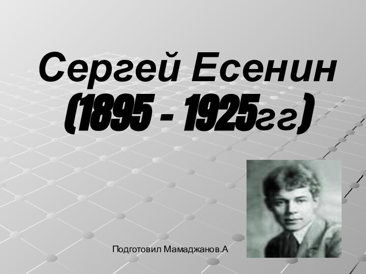 Сергей Есенин (1895 – 1925гг)Подготовил Мамаджанов.А