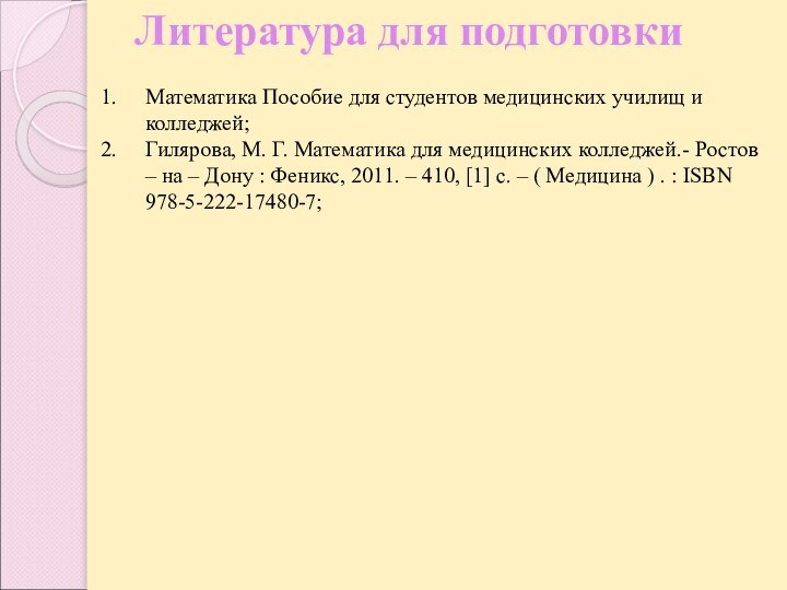 Литература для подготовкиМатематика Пособие для студентов медицинских училищ и колледжей;Гилярова, М. Г.