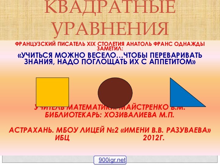 ФРАНЦУЗСКИЙ ПИСАТЕЛЬ ХIХ СТОЛЕТИЯ АНАТОЛЬ ФРАНС ОДНАЖДЫ ЗАМЕТИЛ:«УЧИТЬСЯ МОЖНО ВЕСЕЛО…ЧТОБЫ ПЕРЕВАРИВАТЬ ЗНАНИЯ,