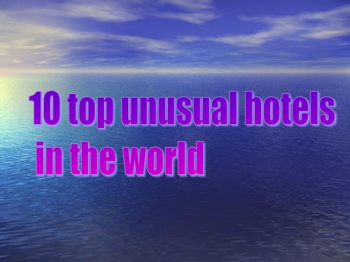 10 top unusual hotels   in the world