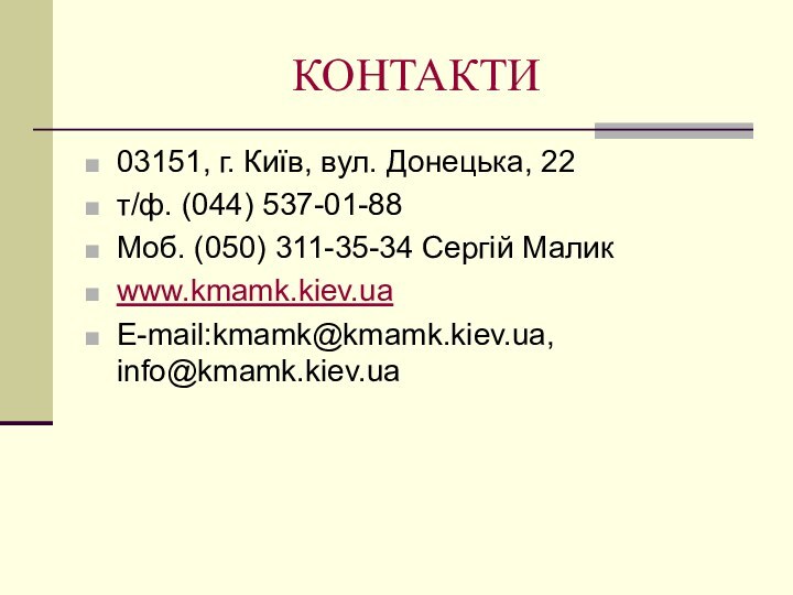 КОНТАКТИ03151, г. Київ, вул. Донецька, 22т/ф. (044) 537-01-88Моб. (050) 311-35-34 Сергій Маликwww.kmamk.kiev.uaE-mail:kmamk@kmamk.kiev.ua, info@kmamk.kiev.ua