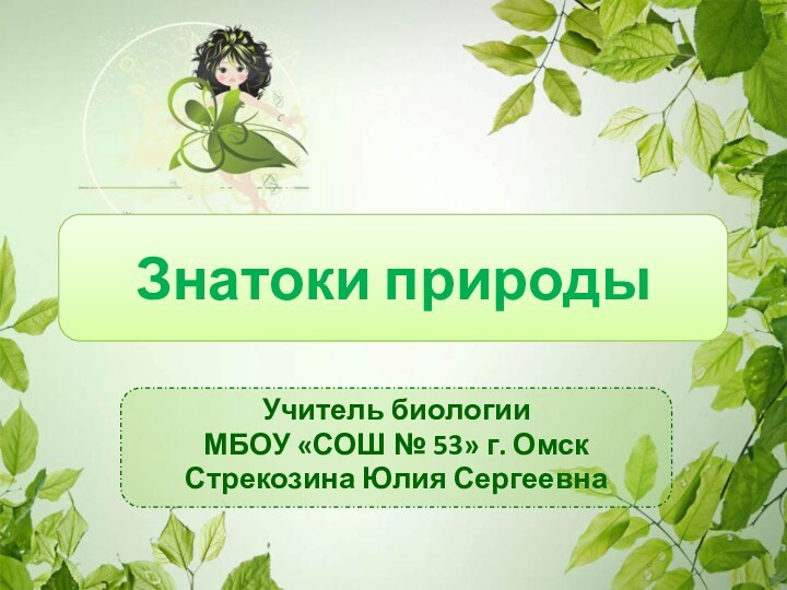 Знатоки природыУчитель биологииМБОУ «СОШ № 53» г. ОмскСтрекозина Юлия Сергеевна