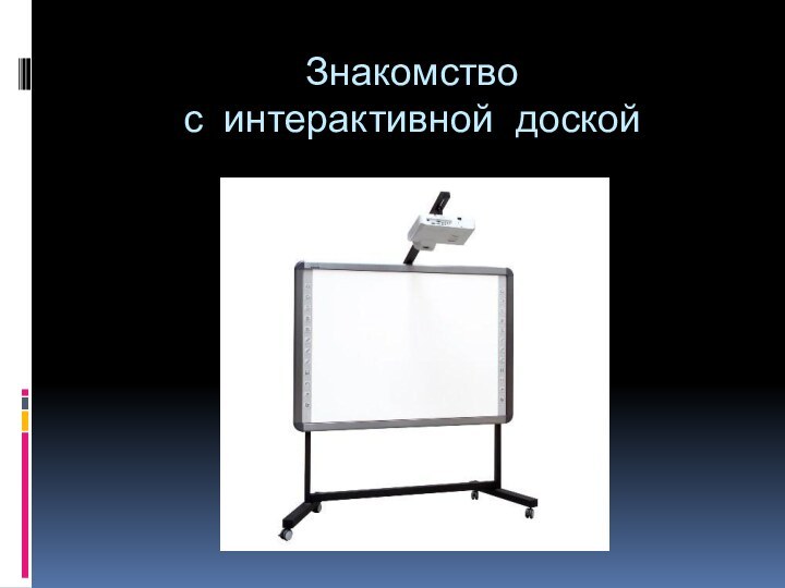 Знакомство  с интерактивной доской