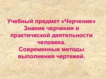 Учебный предмет Черчение Знание черчения и практической деятельности человека. Современные методы выполнения чертежей