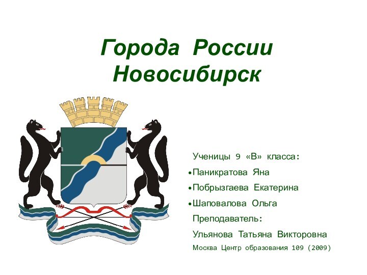 Города России Новосибирск Ученицы 9 «В» класса:Паникратова ЯнаПобрызгаева ЕкатеринаШаповалова ОльгаПреподаватель: Ульянова Татьяна