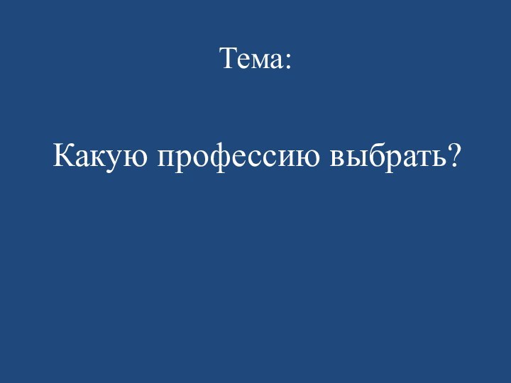 Тема:Какую профессию выбрать?