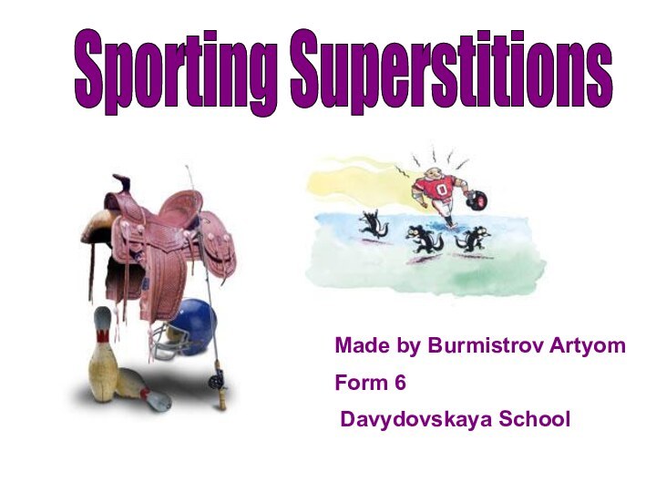 Sporting SuperstitionsMade by Burmistrov ArtyomForm 6 Davydovskaya School