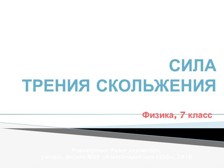 СИЛА  ТРЕНИЯ СКОЛЬЖЕНИЯСилы в механикеРахматуллин Радик Акрамович, учитель физики МОУ «Александровская