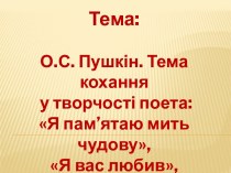 О.С. Пушкін. Тема кохання у творчості поета: Я пам’ятаю мить чудову, Я вас любив, Мадонна.