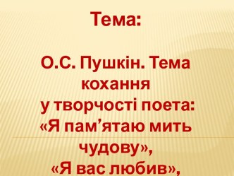 О.С. Пушкін. Тема кохання у творчості поета: Я пам’ятаю мить чудову, Я вас любив, Мадонна.