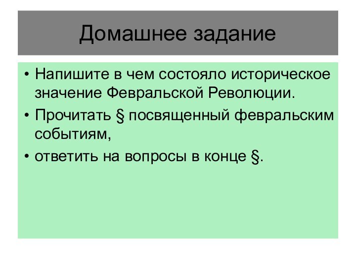 Домашнее заданиеНапишите в чем состояло историческое значение Февральской Революции.Прочитать § посвященный февральским