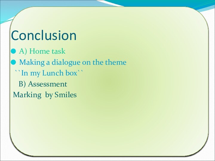 ConclusionA) Home taskMaking a dialogue on the theme ``In my Lunch box``