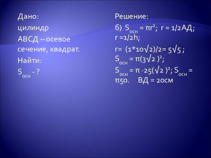 Дано:цилиндр АВСД – осевое сечение, квадрат.