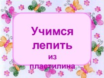 Учимся лепить из пластилина