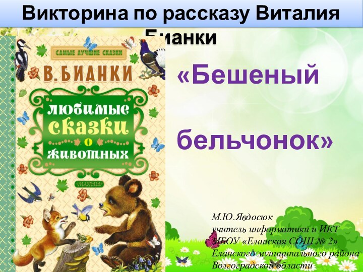 Викторина по рассказу Виталия БианкиМ.Ю.Явдосюкучитель информатики и ИКТМБОУ «Еланская СОШ № 2»