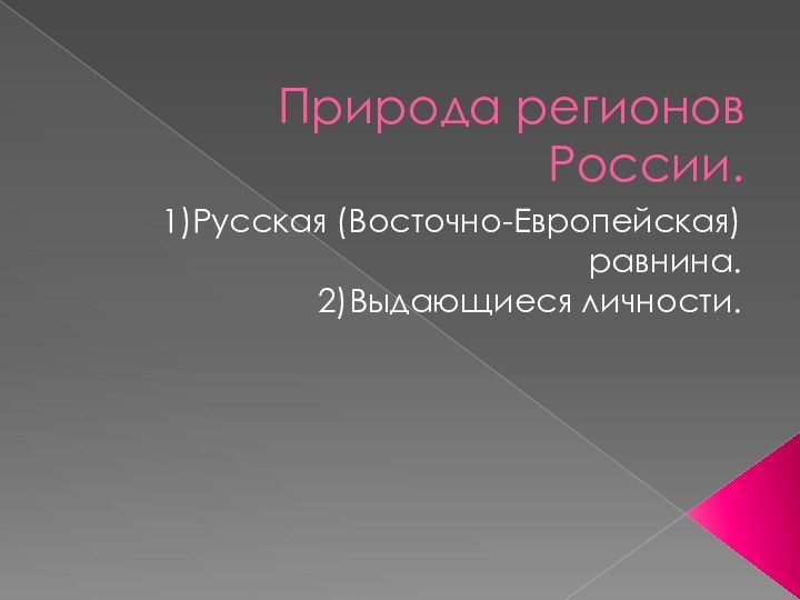 Природа регионов России.1)Русская (Восточно-Европейская) равнина.2)Выдающиеся личности.