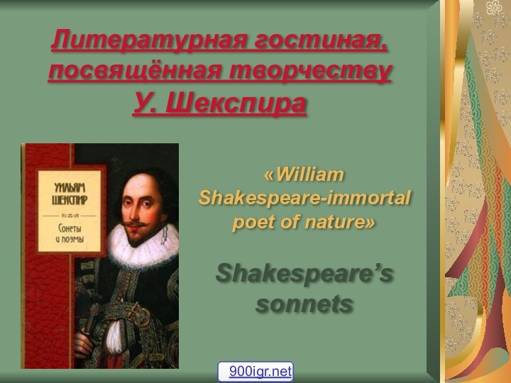 Литературная гостиная, посвящённая творчеству У. Шекспира«William Shakespeare-immortal poet of nature»Shakespeare’s sonnets